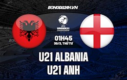 Nhận định U21 Albania vs U21 Anh 1h45 ngày 30/3 (Vòng loại U21 châu Âu 2023)