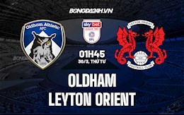 Nhận định Oldham vs Leyton Orient 1h45 ngày 30/3 (Hạng 4 Anh 2021/22)