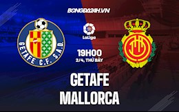 Nhận định bóng đá Getafe vs Mallorca 19h00 ngày 2/4 (La Liga 2021/22)