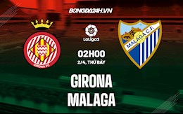 Nhận định,  Girona vs Malaga 2h00 ngày 2/4 (Hạng 2 Tây Ban Nha 2021/22)