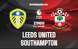 Nhận định bóng đá Leeds vs Southampton 21h00 ngày 2/4 (Ngoại hạng Anh 2021/22)