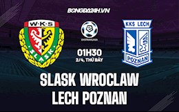 Nhận định Slask Wroclaw vs Lech Poznan 1h30 ngày 2/4 (VĐQG Ba Lan 2021/22)