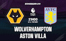 Nhận định bóng đá Wolves vs Aston Villa 21h00 ngày 2/4 (Ngoại hạng Anh 2021/22)