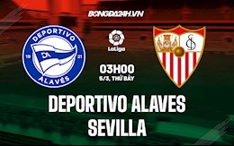 Nhận định bóng đá Alaves vs Sevilla 3h00 ngày 5/3 (La Liga 2021/22)