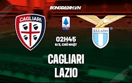 Nhận định,  Cagliari vs Lazio 2h45 ngày 6/3 (Serie A 2021/22)