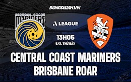 Nhận định Central Coast Mariners vs Brisbane Roar 13h05 ngày 5/3 (VĐQG Australia 2021/22)