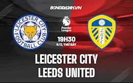 Nhận định,  Leicester vs Leeds 19h30 ngày 5/3 (Ngoại hạng Anh 2021/22)