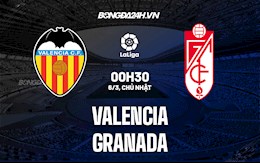 Nhận định bóng đá Valencia vs Granada 0h30 ngày 6/3 (La Liga 2021/22)
