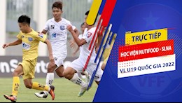 Trực tiếp HV Nutifood vs SLNA hôm nay 5/3 (Vòng loại U19 Quốc gia 2022)
