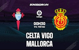 Nhận định bóng đá Celta Vigo vs Mallorca 0h30 ngày 7/3 (La Liga 2021/22)