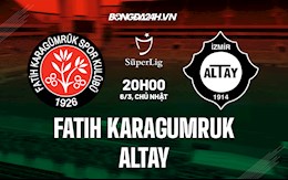 Nhận định Fatih Karagumruk vs Altay 20h00 ngày 6/3 (VĐQG Thổ Nhĩ Kỳ 2021/22)