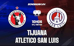 Nhận định Tijuana vs Atletico San Luis 10h06 ngày 7/3 (VĐQG Mexico 2021/22)