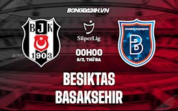 Nhận định, dự đoán Besiktas vs Basaksehir 0h00 ngày 8/3 (VĐQG Thổ Nhĩ Kỳ 2021/22)