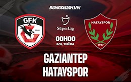 Nhận định,  Gaziantep vs Hatayspor 0h00 ngày 8/3 (VĐQG Thổ Nhĩ Kỳ 2021/22)