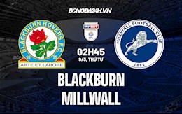 Nhận định, dự đoán Blackburn vs Millwall 2h45 ngày 9/3 (Hạng Nhất Anh 2021/22)