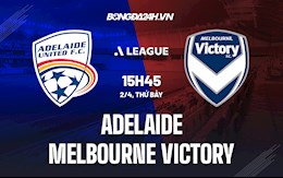 Nhận định, dự đoán Adelaide vs Melbourne Victory 15h45 ngày 2/4 (VĐQG Australia 2021/22)