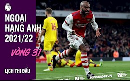 Lịch thi đấu vòng 31 Ngoại hạng Anh 2021/2022