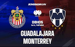 Nhận định,  Guadalajara vs Monterrey 8h05 ngày 14/4 (VĐQG Mexico 2022)