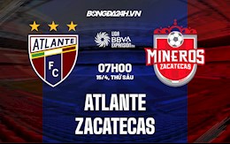 Nhận định,  Atlante vs Zacatecas 7h00 ngày 15/4 (Hạng 2 Mexico 2021/22)