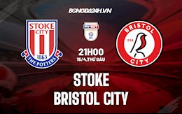 Nhận định bóng đá Stoke vs Bristol City 21h00 ngày 15/4 (Hạng Nhất Anh 2021/22)