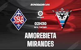 Nhận định Amorebieta vs Mirandes 2h00 ngày 16/4 (Hạng 2 Tây Ban Nha 2021/22)