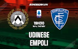 Nhận định,  Udinese vs Empoli 19h30 ngày 16/4 (Serie A 2021/22)