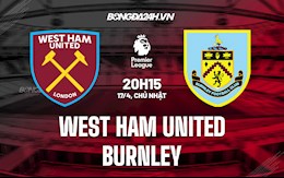 Nhận định West Ham vs Burnley 20h15 ngày 17/4 (Ngoại hạng Anh 2021/22)