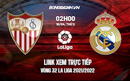 Link xem trực tiếp Sevilla vs Real Madrid vòng 32 La Liga 2021/22 ở đâu ?