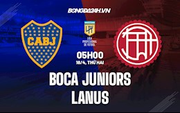 Nhận định bóng đá Boca Juniors vs Lanus 5h00 ngày 18/4 (VĐQG Argentina 2022)