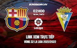 Link xem trực tiếp Barca vs Cadiz vòng 32 La Liga 2021/22 ở đâu ?