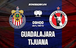 Nhận định,  Guadalajara vs Tijuana 9h00 ngày 20/4 (VĐQG Mexico 2022)