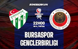 Nhận định Bursaspor vs Genclerbirligi 22h00 ngày 19/4 (Hạng 2 Thổ Nhĩ Kỳ 2021/22)