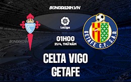 Nhận định,  Celta Vigo vs Getafe 1h00 ngày 21/4 (La Liga 2021/22)