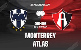 Nhận định,  Monterrey vs Atlas 9h06 ngày 21/4 (VĐQG Mexico 2021/22)