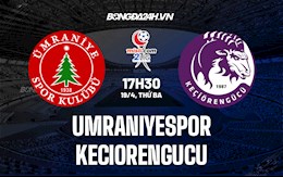 Nhận định Umraniyespor vs Keciorengucu 17h30 ngày 19/4 (Hạng 2 Thổ Nhĩ Kỳ 2021/22)