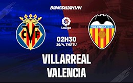 Nhận định bóng đá Villarreal vs Valencia 2h30 ngày 20/4 (La Liga 2021/22)