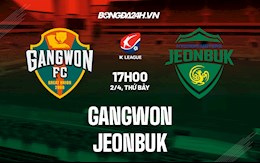 Nhận định bóng đá Gangwon vs Jeonbuk 17h00 ngày 2/4 (VĐQG Hàn Quốc 2022)