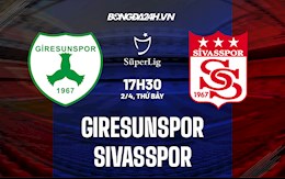 Nhận định Giresunspor vs Sivasspor 17h30 ngày 2/4 (VĐQG Thổ Nhĩ Kỳ 2021/22)