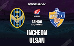 Nhận định,  Incheon vs Ulsan 12h00 ngày 2/4 (VĐQG Hàn Quốc 2022)