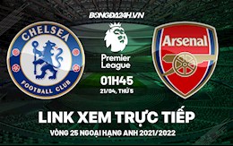 Link xem trực tiếp Chelsea vs Arsenal bóng đá Ngoại Hạng Anh 2022 ở đâu ?