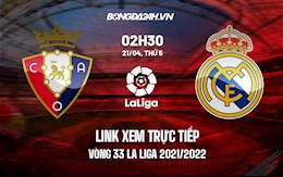 Link xem trực tiếp Osasuna vs Real Madrid vòng 33 La Liga 2021/22 ở đâu ?