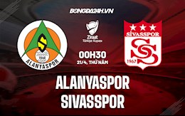 Nhận định Alanyaspor vs Sivasspor 0h30 ngày 21/4 (Cúp QG Thổ Nhĩ Kỳ 2021/22)