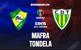 Nhận định Mafra vs Tondela 3h15 ngày 21/4 (Cúp QG Bồ Đào Nha 2021/22)
