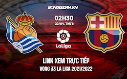 Link xem trực tiếp Sociedad vs Barca vòng 33 La Liga 2021/22 ở đâu ?