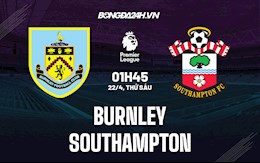 Nhận định bóng đá Burnley vs Southampton 1h45 ngày 22/4 (Ngoại hạng Anh 2021/22)