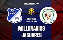 Nhận định,  Millonarios vs Jaguares 8h00 ngày 22/4 (Cúp QG Colombia 2022)