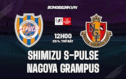 Nhận định Shimizu S-Pulse vs Nagoya Grampus 12h00 ngày 23/4 (Cúp Liên đoàn Nhật 2022)