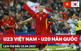 Lịch thi đấu U23 Việt Nam hôm nay 22/4/2022 mấy giờ đá? xem kênh nào?