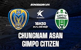 Nhận định Chungnam Asan vs Gimpo Citizen 16h30 ngày 24/4 (Hạng 2 Hàn Quốc 2022)