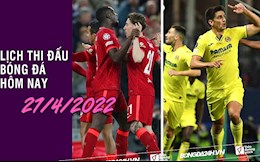 Lịch thi đấu bóng đá hôm nay 27/4/2022: Liverpool vs Villarreal